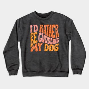 I'd Rather Be Cuddling My Dog Crewneck Sweatshirt